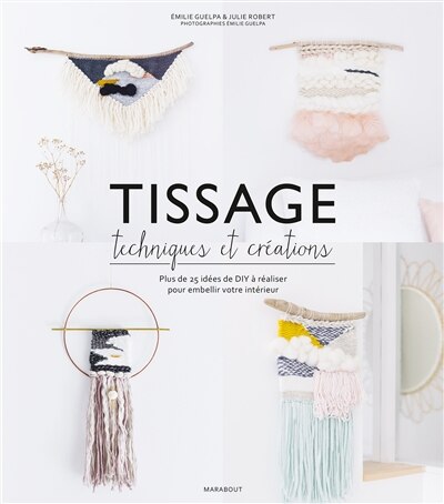 Front cover_Tissage : techniques et créations : plus de 25 idées de DIY à réaliser pour embellir votre intérieur