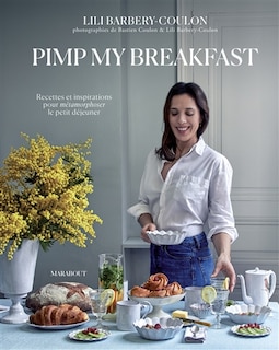 Pimp my breakfast: recettes et inspirations pour métamorphoser le petit-déjeuner