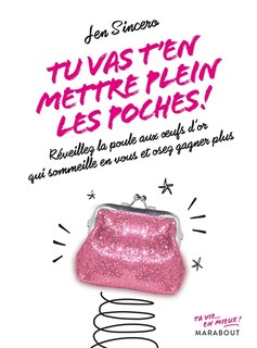 Tu vas t'en mettre plein les poches !: réveillez la poule aux oeufs d'or qui sommeille en vous et osez gagner plus