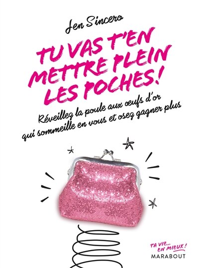 Tu vas t'en mettre plein les poches !: réveillez la poule aux oeufs d'or qui sommeille en vous et osez gagner plus