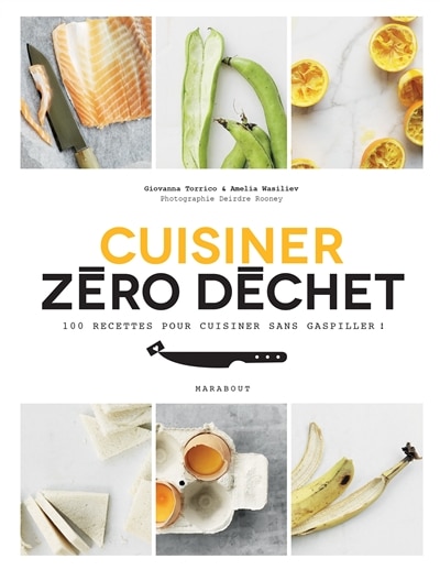 Cuisiner zéro déchet: 100 recettes pour cuisiner sans gaspiller !