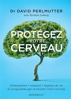 Front cover_Protégez votre cerveau ou Comment booster votre cerveau, perdre du poids, recouvrer et rester en bonne santé