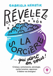 Front cover_Révélez la sorcière... qui dort en vous ! : cristaux, cartomancie, astrologie, cycles lunaires : apprenez à libérer vos énergies !