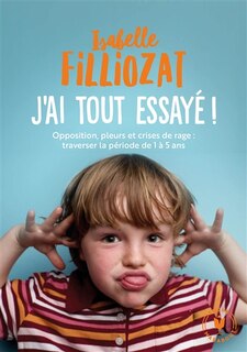 Couverture_J'ai tout essayé ! : opposition, pleurs et crises de rage : traverser sans dommage la période de 1 à 5 ans