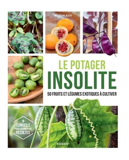 Le potager insolite: comment cultiver des fruits et légumes incroyables sur son balcon et au potager