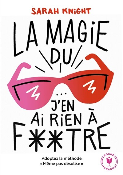 Front cover_La magie du J'en ai rien à foutre ! : adoptez la méthode Même pas désolé