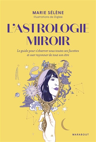 L' astrologie miroir: le guide pour s'observer sous toutes ses facettes et oser rayonner de tout son être