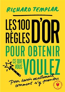 Front cover_Les 100 règles d'or pour obtenir ce que vous voulez : pour savoir exactement comment s'y prendre