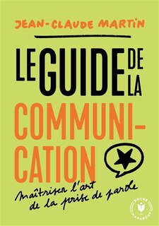 Couverture_LE GUIDE DE LA COMMUNICATION : MAÎTRISER L'ART DE LA PRISE DE PAROLE