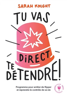 Front cover_Tu vas direct te détendre ! : la méthode pour apprendre à contrôler ce qui peut l'être et arrêter de flipper