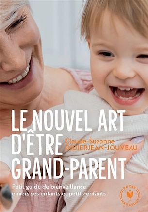 Le nouvel art d'être grand-parent: petit guide de bienveillance envers ses enfants et petits-enfants