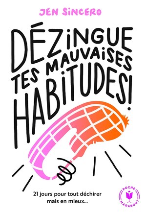 Dézingue tes mauvaises habitudes ! : 21 jours pour tout déchirer mais en mieux...