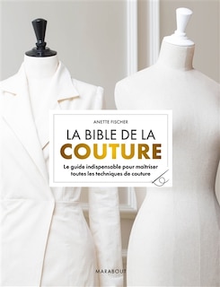 Couverture_La bible de la couture : le guide indispensable pour maîtriser toutes les techniques de couture