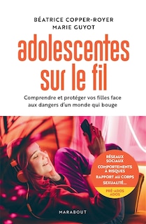 Adolescentes sur le fil: comprendre et protéger vos filles face aux dangers d'un monde qui bouge