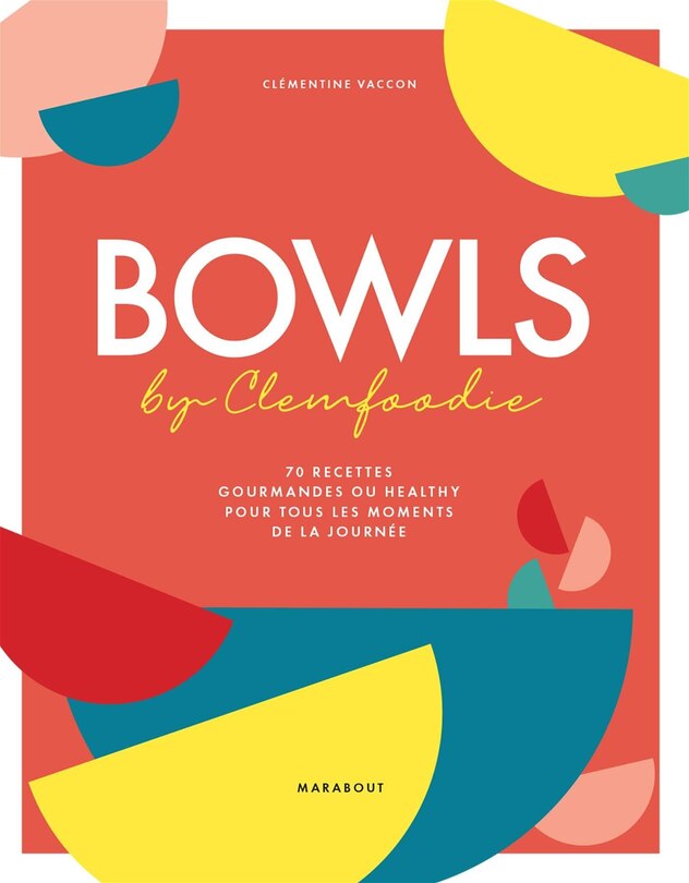 Front cover_Bowls by Clemfoodie : 70 recettes gourmandes ou healthy pour tous les moments de la journée