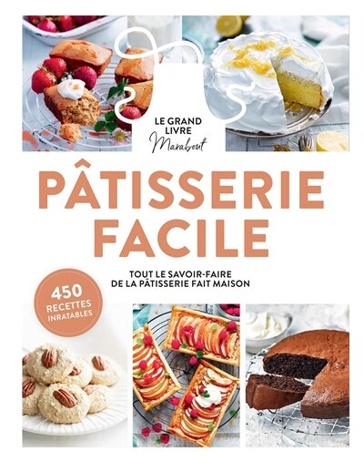 Front cover_Pâtisserie facile : le grand livre Marabout : tout savoir-faire de la pâtisserie fait maison, 450 recettes inratables