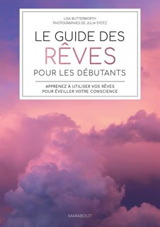 Le guide des rêves pour les débutants: apprenez à utiliser vos rêves pour éveiller votre conscience