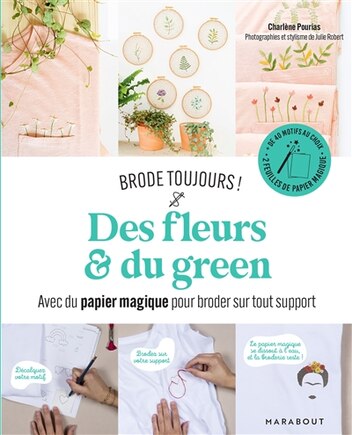 Des fleurs & du green: avec du papier magique pour broder sur tout support