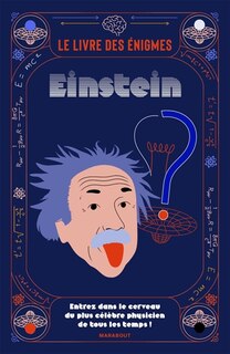 Le livre des énigmes Einstein: Entrez dans le cerveau du plus célèbre physicien de tous les temps !