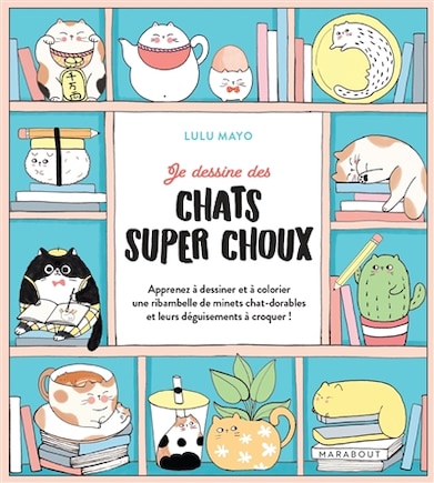 Je dessine des chats super choux: apprenez à dessiner et à colorier une ribambelle de minets chat-dorables et leurs déguisements à croquer !