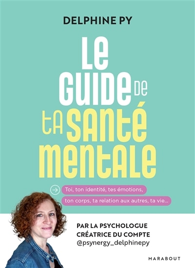Front cover_Le guide de ta santé mentale : toi, ton identité, tes émotions, ton corps, ta relation aux autres, ta vie...