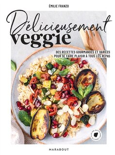 Front cover_Délicieusement veggie : des recettes gourmandes et variées pour se faire plaisir à tous les repas