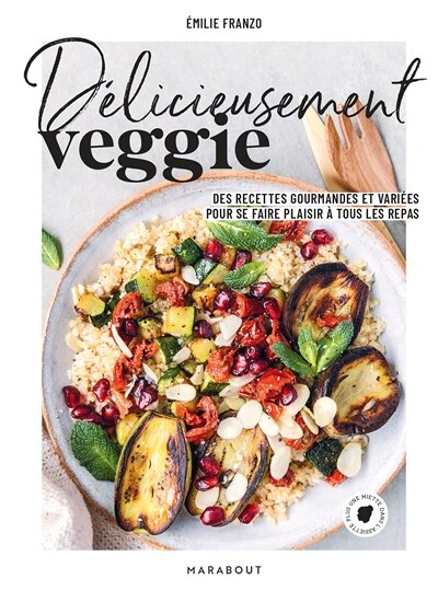 Front cover_Délicieusement veggie : des recettes gourmandes et variées pour se faire plaisir à tous les repas