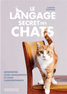 Front cover_Le langage secret des chats : interpréter leurs miaulements et leurs comportements