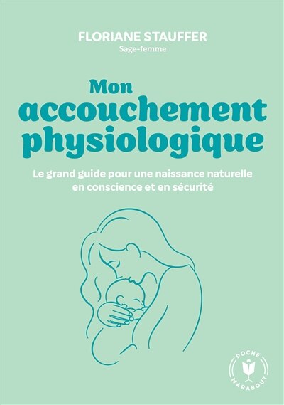 Couverture_Mon accouchement physiologique : le grand guide pour une naissance naturelle en conscience et en sécurité