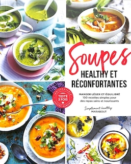 Couverture_Soupes healthy et réconfortantes : manger léger et équilibré : 100 recettes simples pour des repas sains et nourrissants