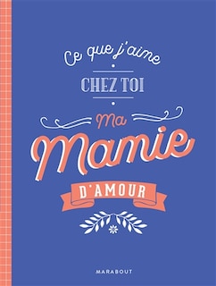 Ce que j'aime chez toi ma mamie d'amour