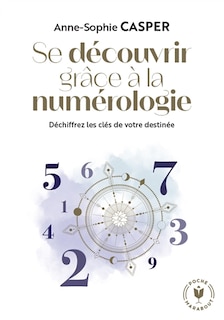 Couverture_Se découvrir grâce à la numérologie : déchiffrez les clés de votre destinée