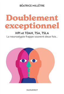 Couverture_Doublement exceptionnel : HPI et TDAH, TSA, TSLA : la neuroatypie frappe souvent deux fois...
