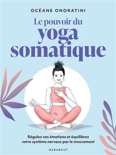 Couverture_Le pouvoir du yoga somatique : régulez vos émotions et équilibrez votre système nerveux par le mouvement