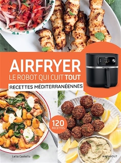 Front cover_Airfryer, le robot qui cuit tout : recettes méditerranéennes : 120 recettes