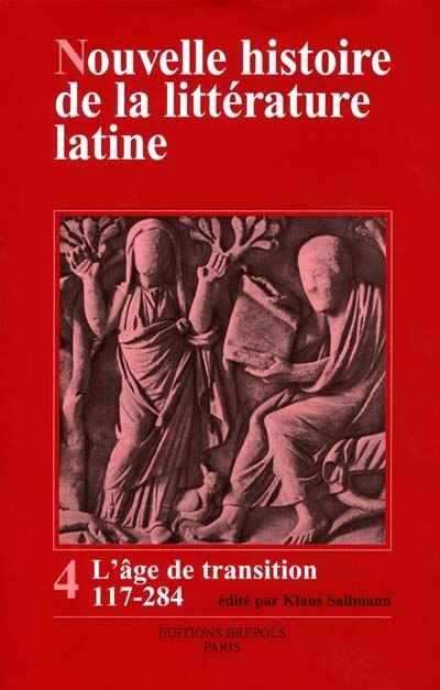 Front cover_Nouvelle histoire de la littérature latine, Vol. 4. L'âge de la transition : de la littérature romaine à la littérature chrétienne, de 117 à 284 après J.-C.