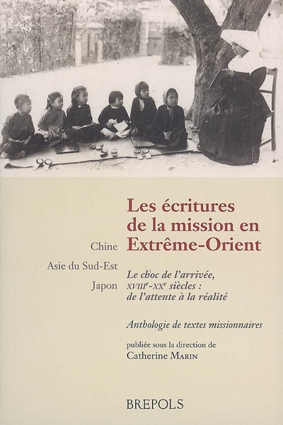 Couverture_Les écritures de la mission en Extrême-Orient : le choc de l'arrivée, XVIIIe-XXe siècles, de l'attente à l'arrivée, Chine, Asie du Sud-Est, Japon : anthologie de textes missionnaires