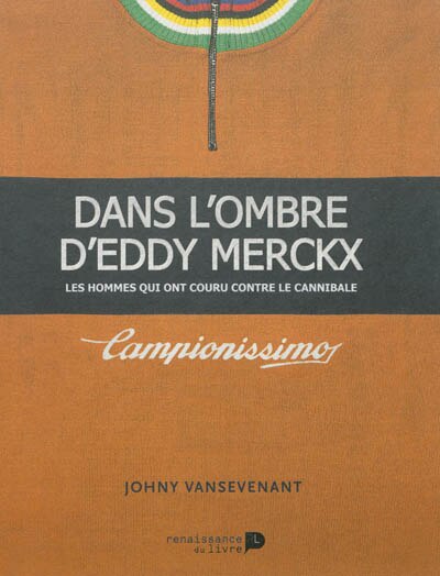 Dans l'ombre d'Eddy Merckx: les hommes qui ont couru contre le Cannibale