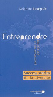 Entreprendre à Bruxelles et en Wallonie: success stories de la diversité