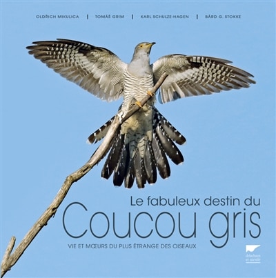 Le fabuleux destin du coucou gris: vie et moeurs du plus étrange des oiseaux