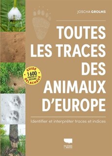 Front cover_Toutes les traces des animaux d'Europe : identifier et interpréter traces et indices