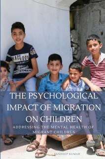 Front cover_The Psychological Impact of Migration on Children Addressing the Mental Health of Migrant Children