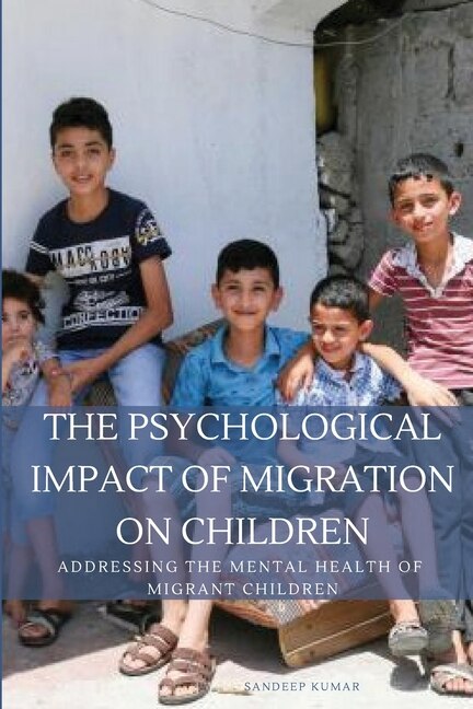 Front cover_The Psychological Impact of Migration on Children Addressing the Mental Health of Migrant Children