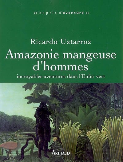 Couverture_Amazonie mangeuse d'hommes : incroyables aventures dans l'enfer vert