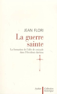 Couverture_La guerre sainte : la formation de l'idée de croisade dans l'Occident chrétien