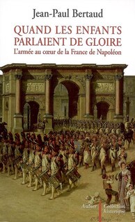 Front cover_Quand les enfants parlaient de gloire : l'armée au coeur de la France de Napoléon