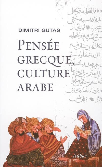 Front cover_Pensée grecque, culture arabe : le mouvement de traduction gréco-arabe à Bagdad et la société abbasside primitive (IIe-IVe, VIIIe-Xe siècles)