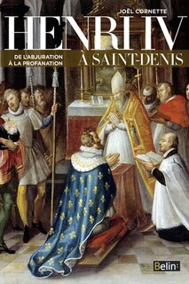 Henri IV à Saint-Denis: de l'abjuration à la profanation