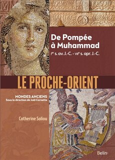 Front cover_Le Proche-Orient : de Pompée à Muhammad, Ier s. av. J.-C.-VIIe s. apr. J.-C.