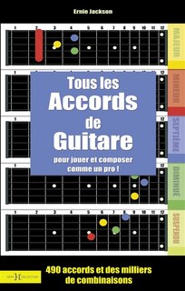 Front cover_Tous les accords de guitare : pour jouer et composer comme un dieu : 490 accords et des milliers de combinaisons
